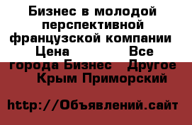 Бизнес в молодой перспективной французской компании › Цена ­ 30 000 - Все города Бизнес » Другое   . Крым,Приморский